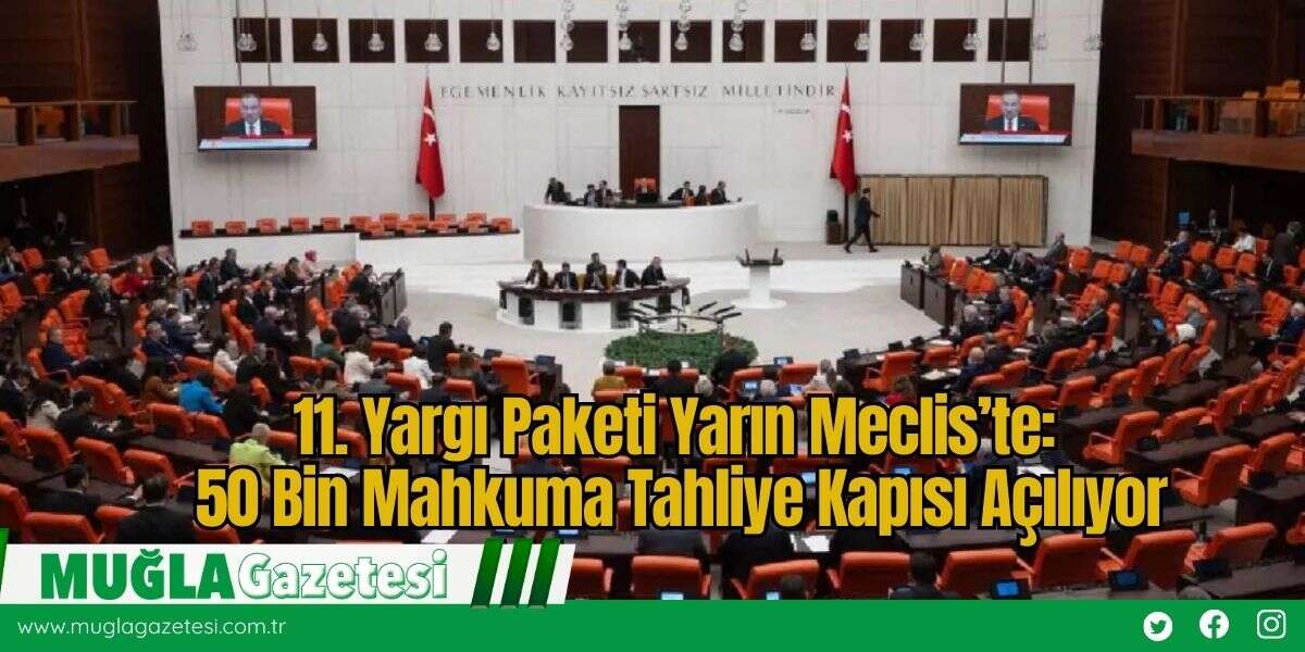 11. Yargı Paketi Yarın Meclis’te: 50 Bin Mahkuma Tahliye Kapısı Açılıyor