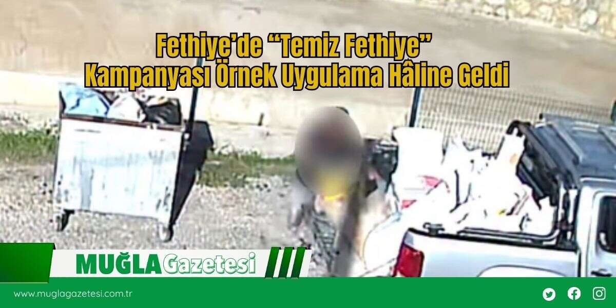 Fethiye’de “Temiz Fethiye” Kampanyası Örnek Uygulama Hâline Geldi