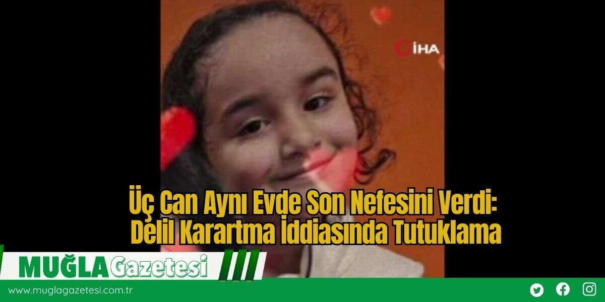 Üç Can Aynı Evde Son Nefesini Verdi: Delil Karartma İddiasında Tutuklama
