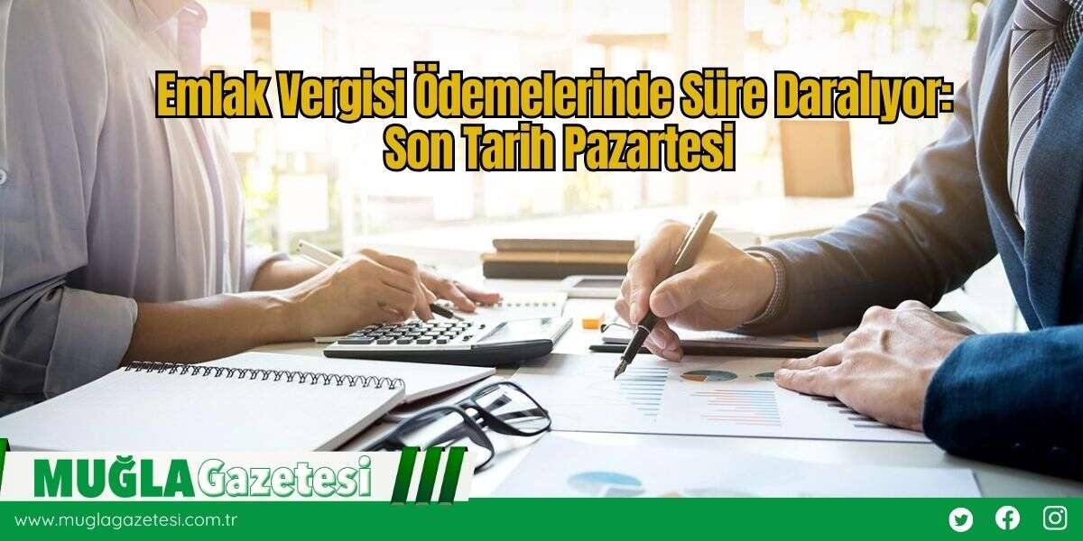 Emlak Vergisi Ödemelerinde Süre Daralıyor: Son Tarih Pazartesi