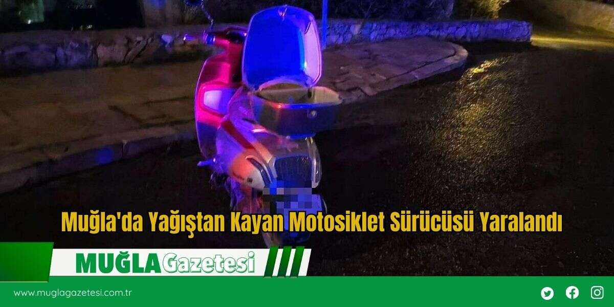 Muğla'da Yağıştan Kayan Motosiklet Sürücüsü Yaralandı