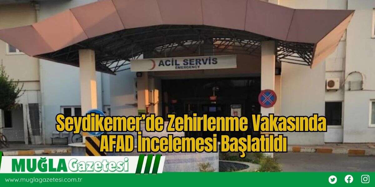 Seydikemer’de Zehirlenme Vakasında AFAD İncelemesi Başlatıldı