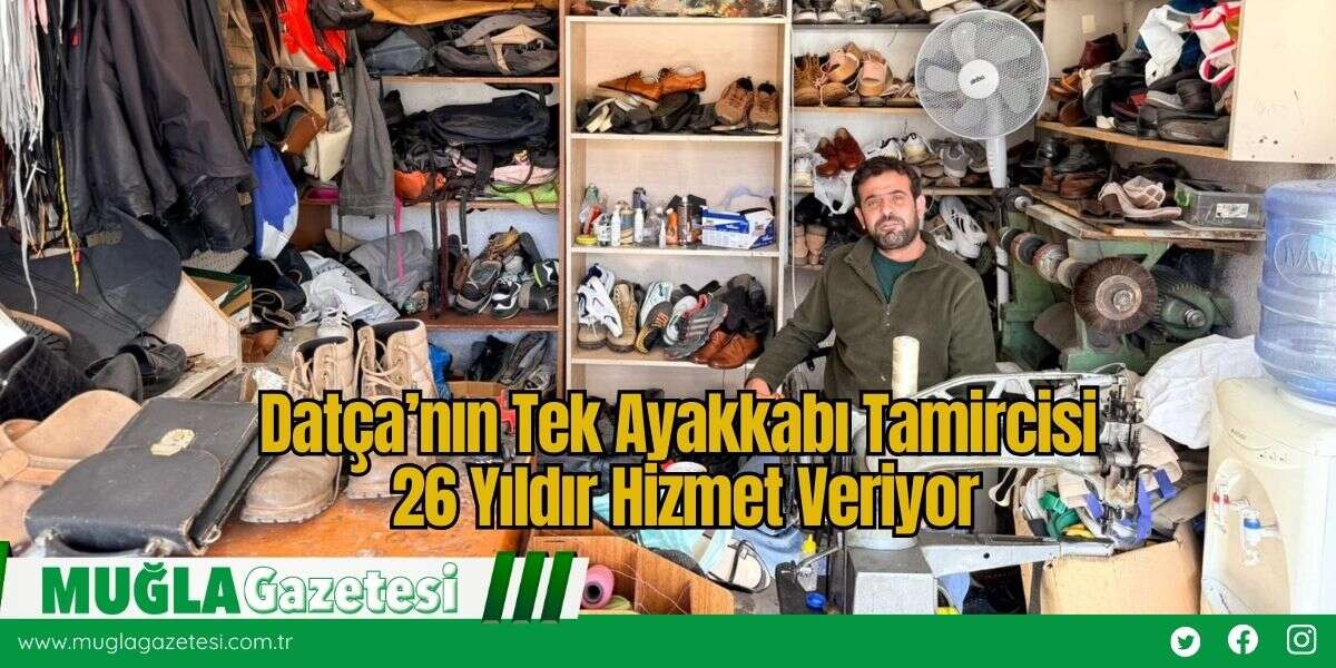 Datça’nın Tek Ayakkabı Tamircisi 26 Yıldır Hizmet Veriyor