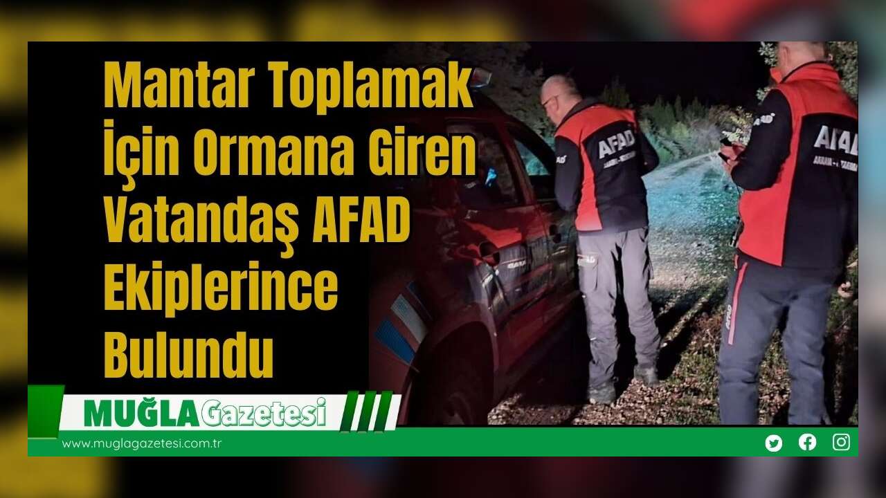 Mantar Toplamak İçin Ormana Giren Vatandaş AFAD Ekiplerince Bulundu