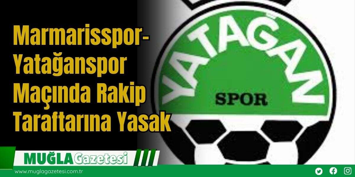 Marmarisspor-Yatağanspor Maçında Rakip Taraftarına Yasak