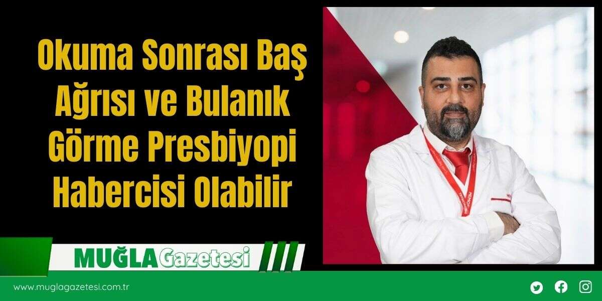 Okuma Sonrası Baş Ağrısı ve Bulanık Görme Presbiyopi Habercisi Olabilir