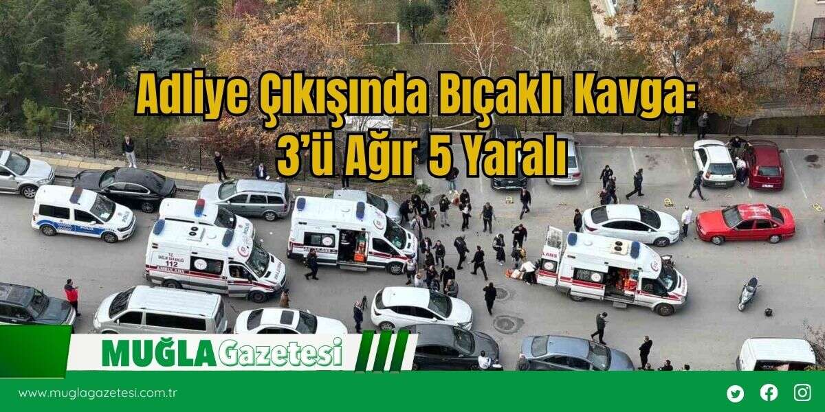 Adliye Çıkışında Bıçaklı Kavga: 3’ü Ağır 5 Yaralı