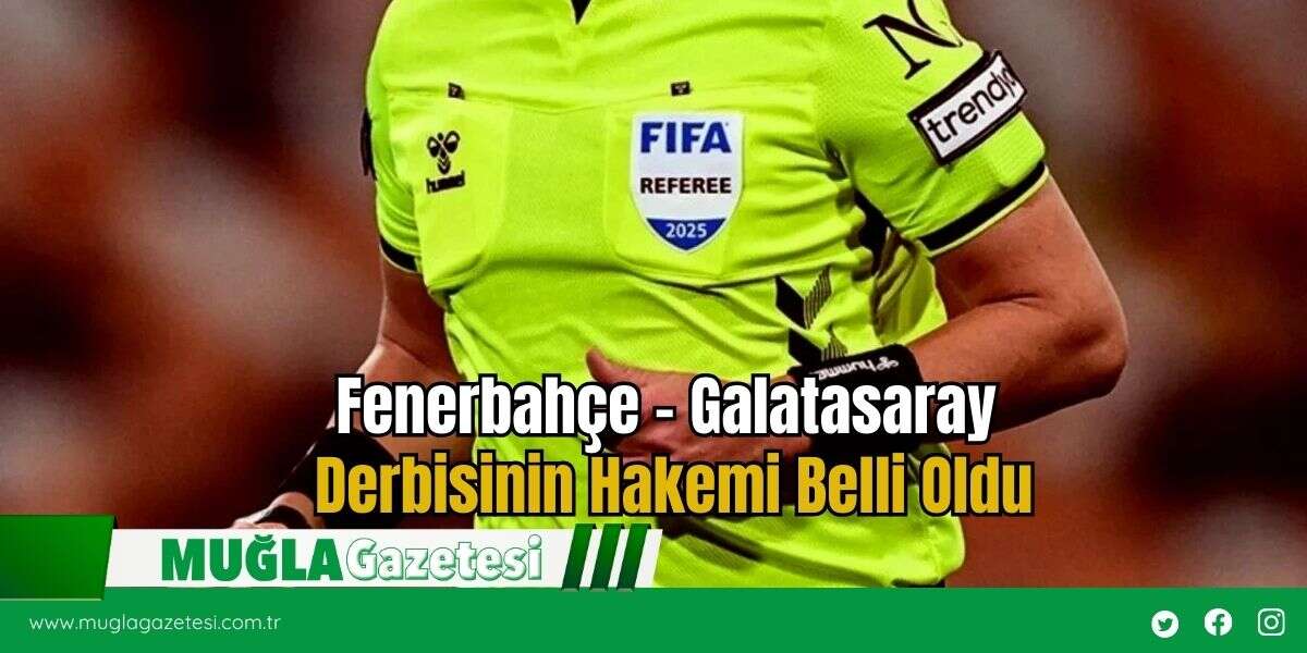 Fenerbahçe - Galatasaray Derbisinin Hakemi Belli Oldu