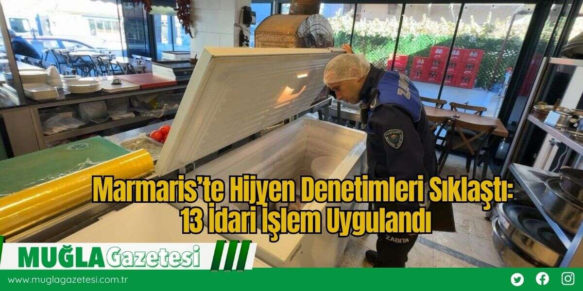 Marmaris’te Hijyen Denetimleri Sıklaştı: 13 İdari İşlem Uygulandı