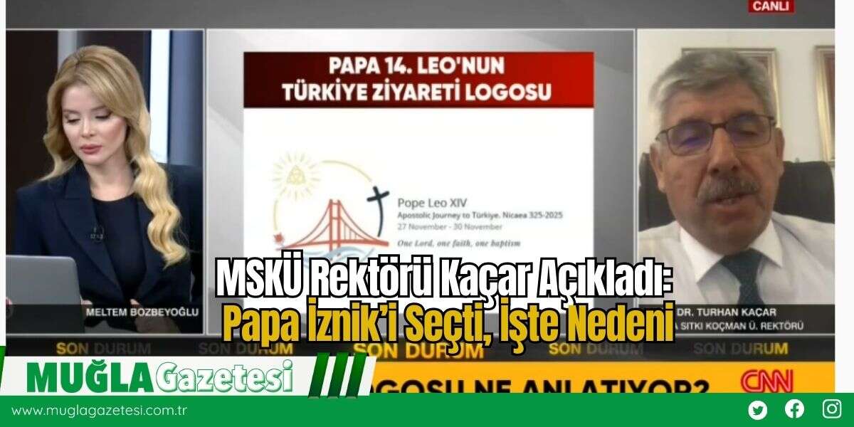 MSKÜ Rektörü Kaçar Açıkladı: Papa İznik’i Seçti, İşte Nedeni