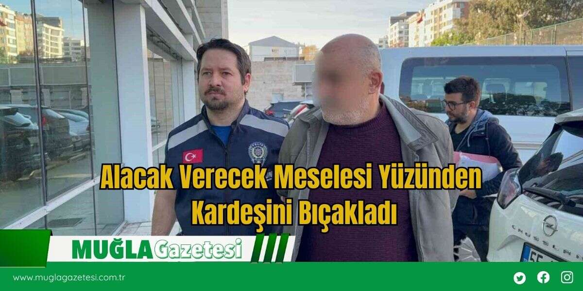 Alacak Verecek Meselesi Yüzünden  Kardeşini Bıçakladı