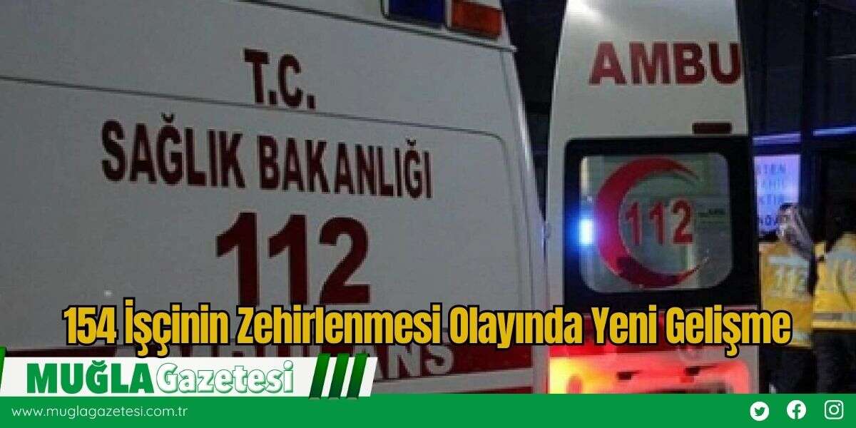 154 İşçinin Zehirlenmesi Olayında Yeni Gelişme