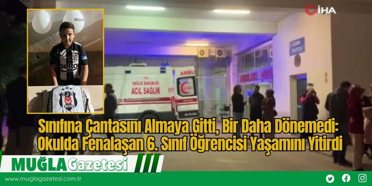 Sınıfına Çantasını Almaya Gitti, Bir Daha Dönemedi: Okulda Fenalaşan 6. Sınıf Öğrencisi Yaşamını Yitirdi