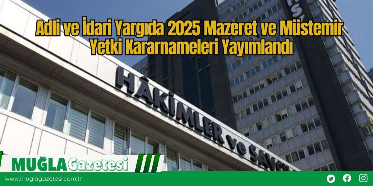 Adli ve İdari Yargıda 2025 Mazeret ve Müstemir Yetki Kararnameleri Yayımlandı