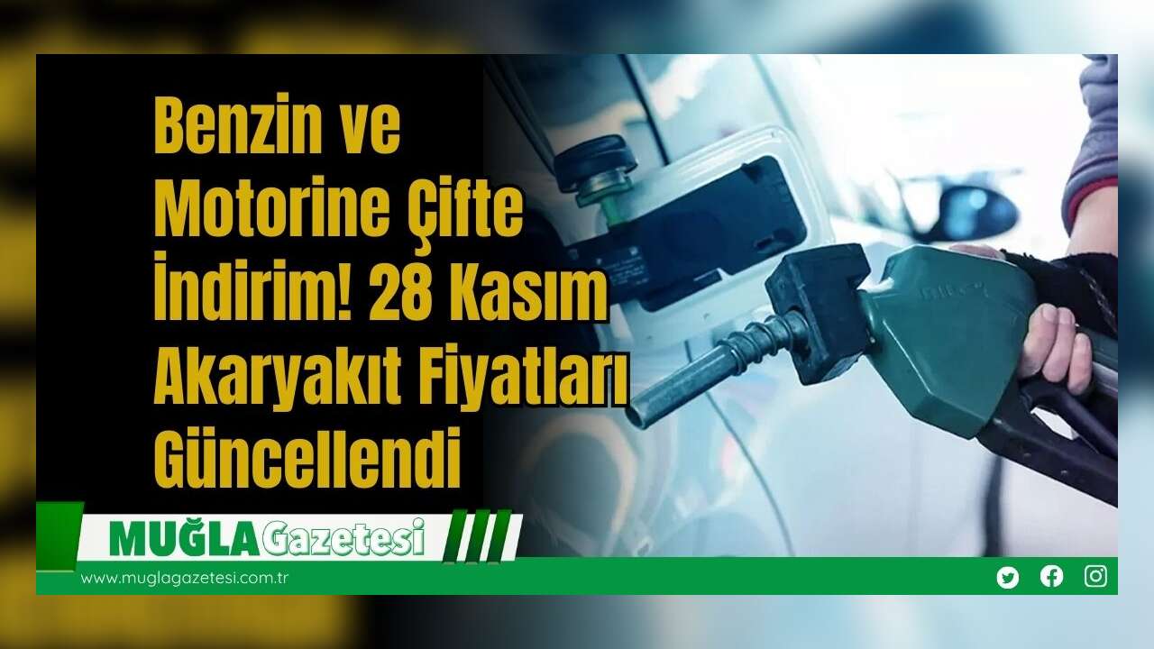 Benzin ve Motorine Çifte İndirim! 28 Kasım Akaryakıt Fiyatları Güncellendi