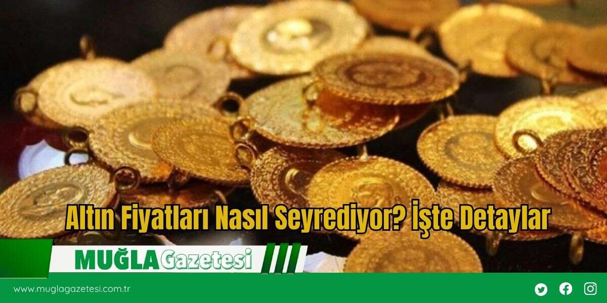Altın Fiyatları Nasıl Seyrediyor? İşte Detaylar