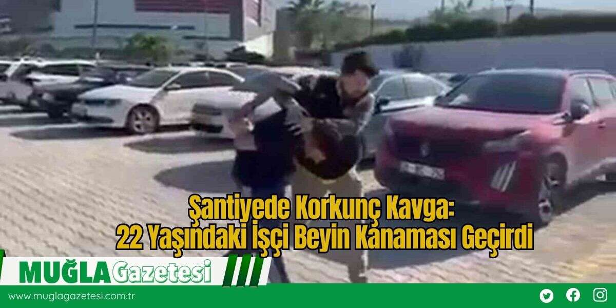 Şantiyede Korkunç Kavga: 22 Yaşındaki İşçi Beyin Kanaması Geçirdi