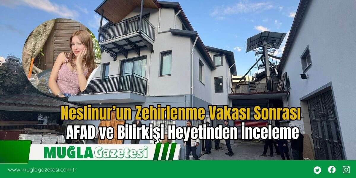 Neslinur’un Zehirlenme Vakası Sonrası AFAD ve Bilirkişi Heyetinden İnceleme