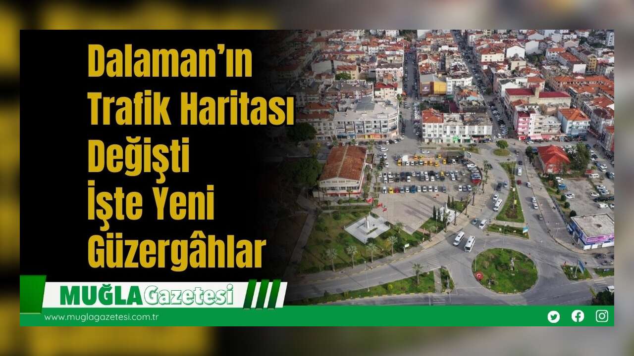 Dalaman’ın Trafik Haritası Değişti: İşte Yeni Güzergâhlar