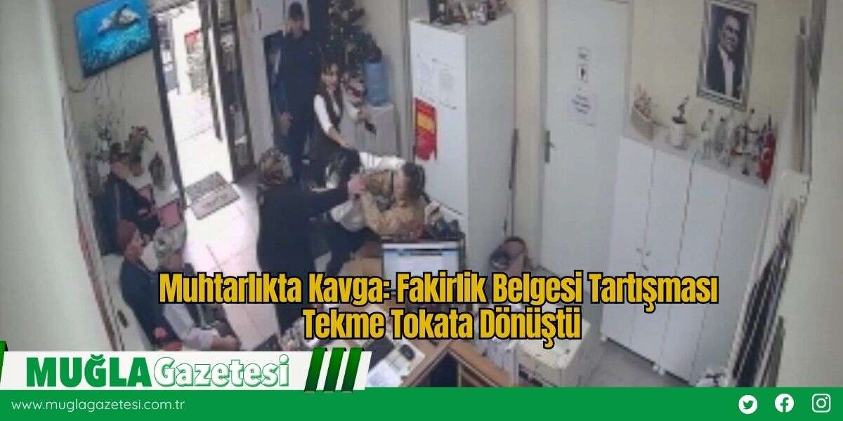 Muhtarlıkta Kavga: Fakirlik Belgesi Tartışması Tekme Tokata Dönüştü