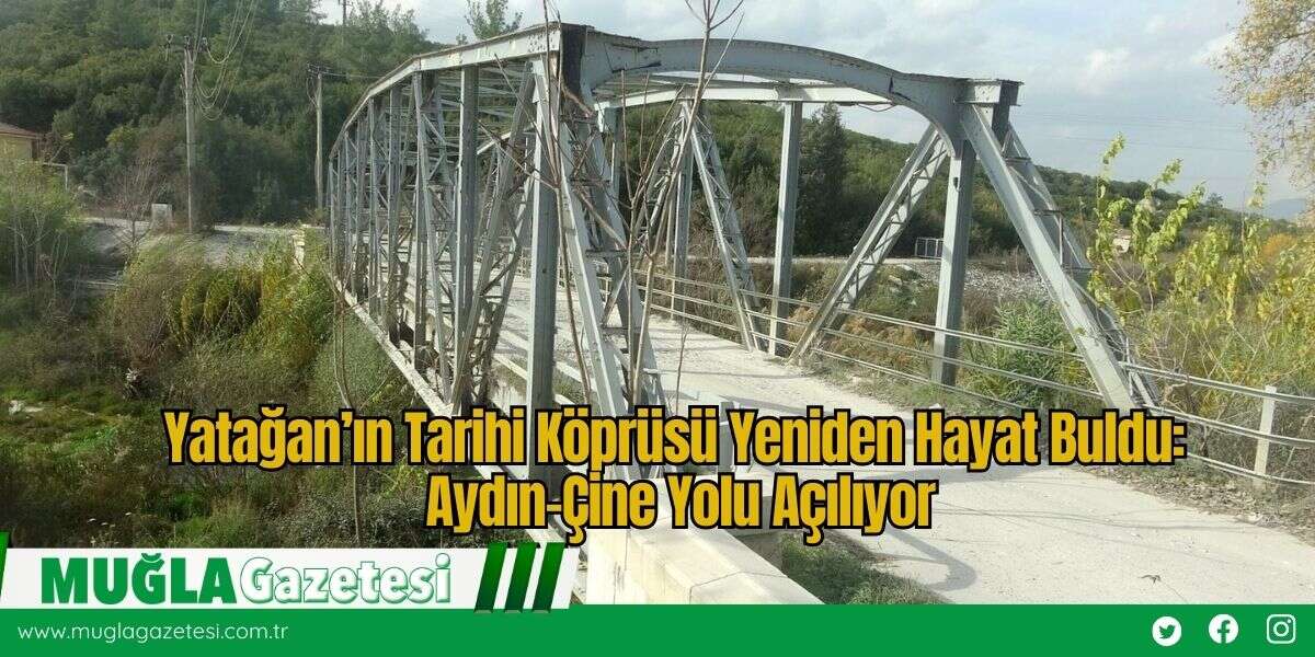 Yatağan’ın Tarihi Köprüsü Yeniden Hayat Buldu: Aydın-Çine Yolu Açılıyor