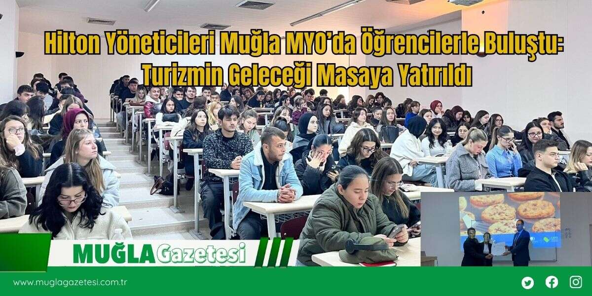 Hilton Yöneticileri Muğla MYO’da Öğrencilerle Buluştu: Turizmin Geleceği Masaya Yatırıldı