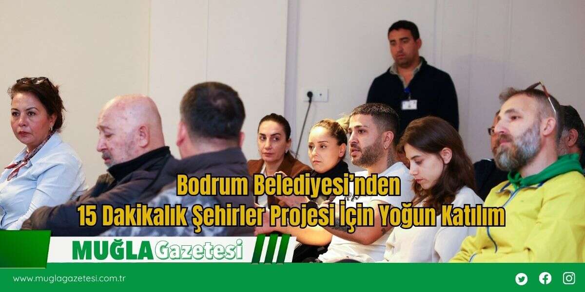 Bodrum Belediyesi’nden 15 Dakikalık Şehirler Projesi İçin Yoğun Katılım