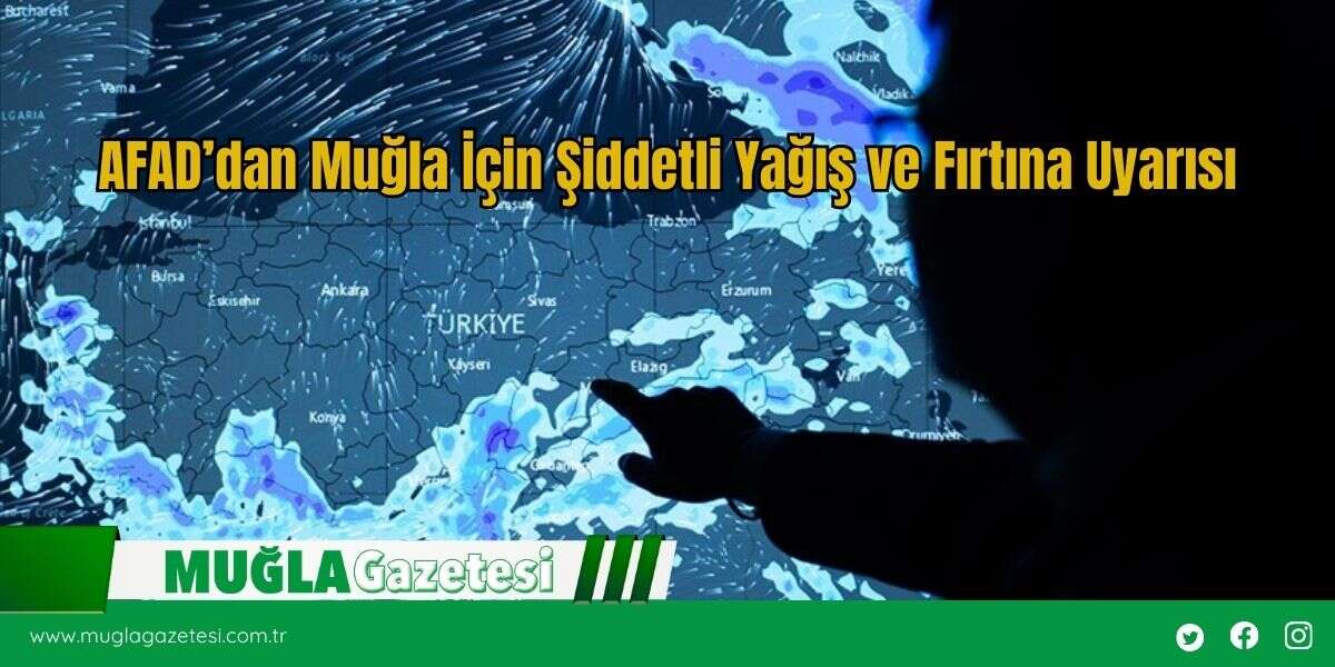 AFAD’dan Muğla İçin Şiddetli Yağış ve Fırtına Uyarısı