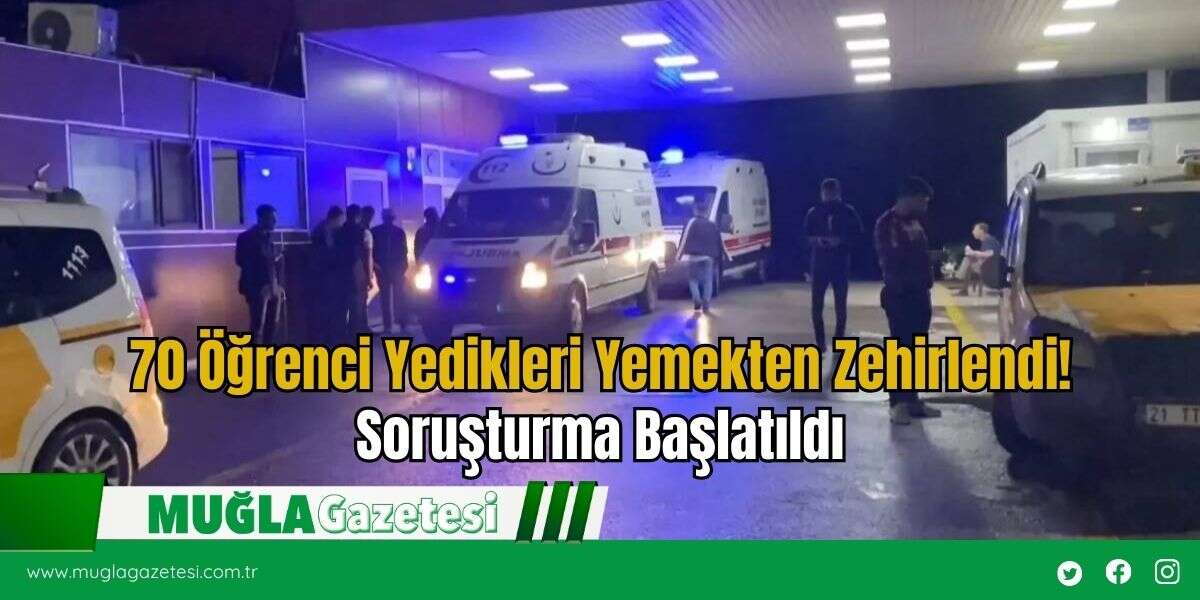 70 Öğrenci Yedikleri Yemekten Zehirlendi! Soruşturma Başlatıldı