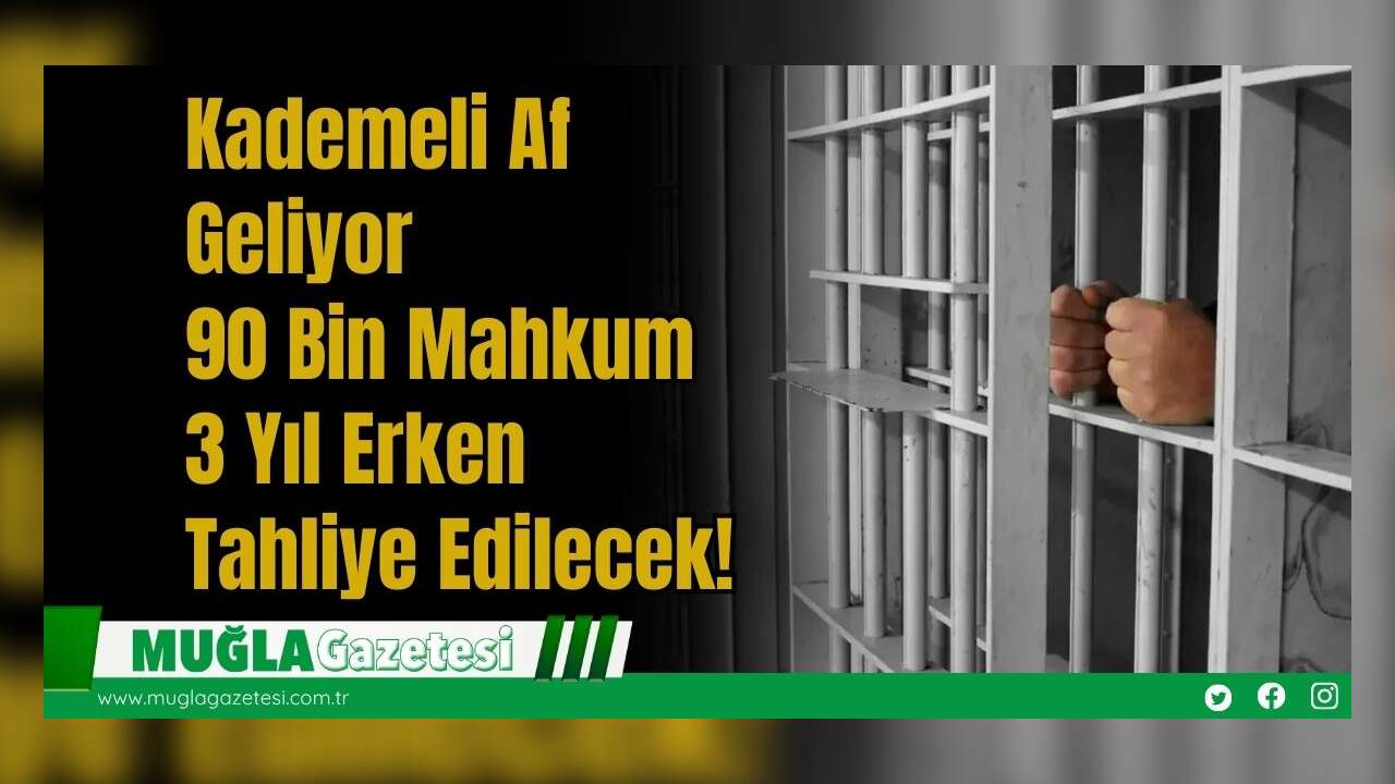 Kademeli Af Geliyor: 90 Bin Mahkum 3 Yıl Erken Tahliye Edilecek!