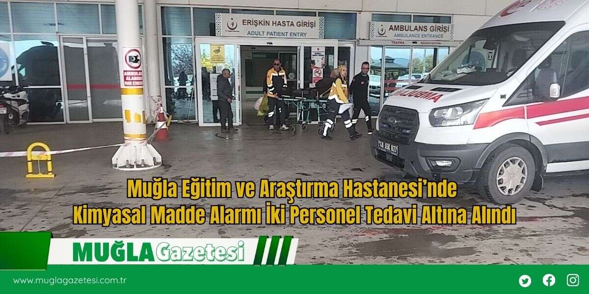 Muğla Eğitim ve Araştırma Hastanesi’nde Kimyasal Madde Alarmı İki Personel Tedavi Altına Alındı