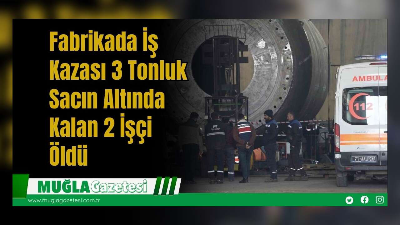 Fabrikada İş Kazası: 3 Tonluk Sacın Altında Kalan 2 İşçi Öldü