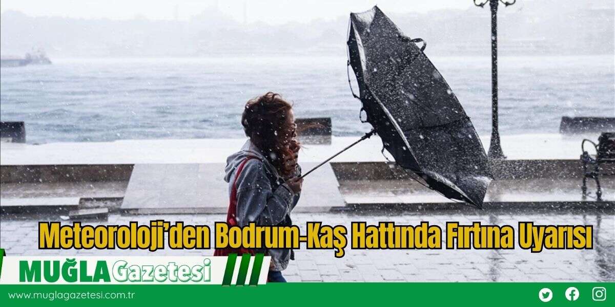 Meteoroloji’den Bodrum–Kaş Hattında Fırtına Uyarısı