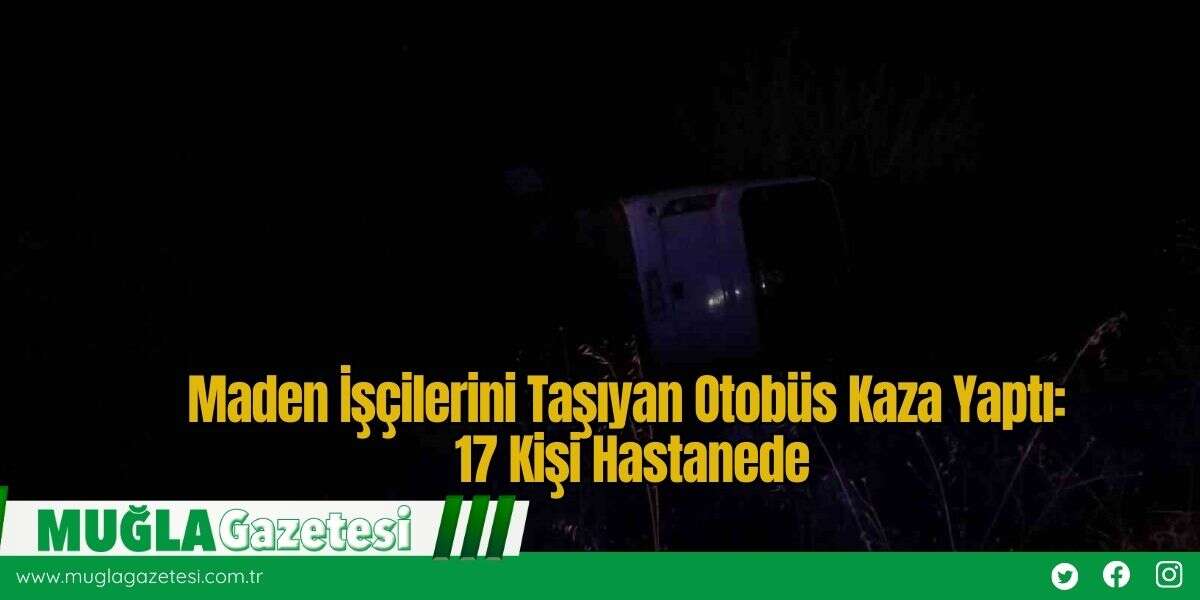Maden İşçilerini Taşıyan Otobüs Kaza Yaptı: 17 Kişi Hastanede