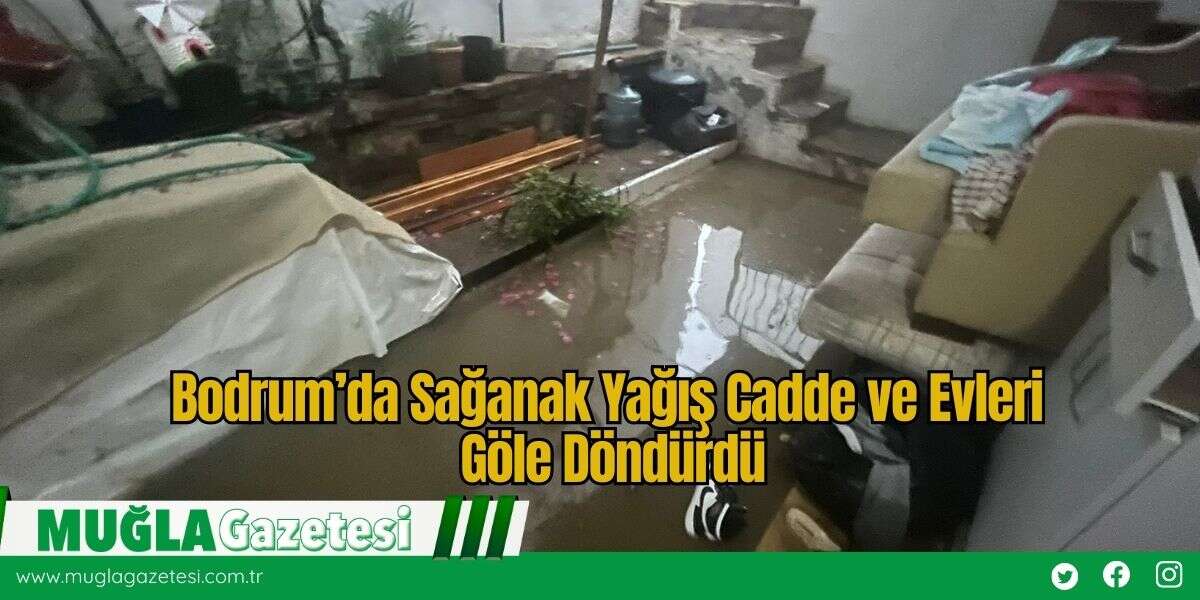 Bodrum’da Sağanak Yağış Cadde ve Evleri Göle Döndürdü