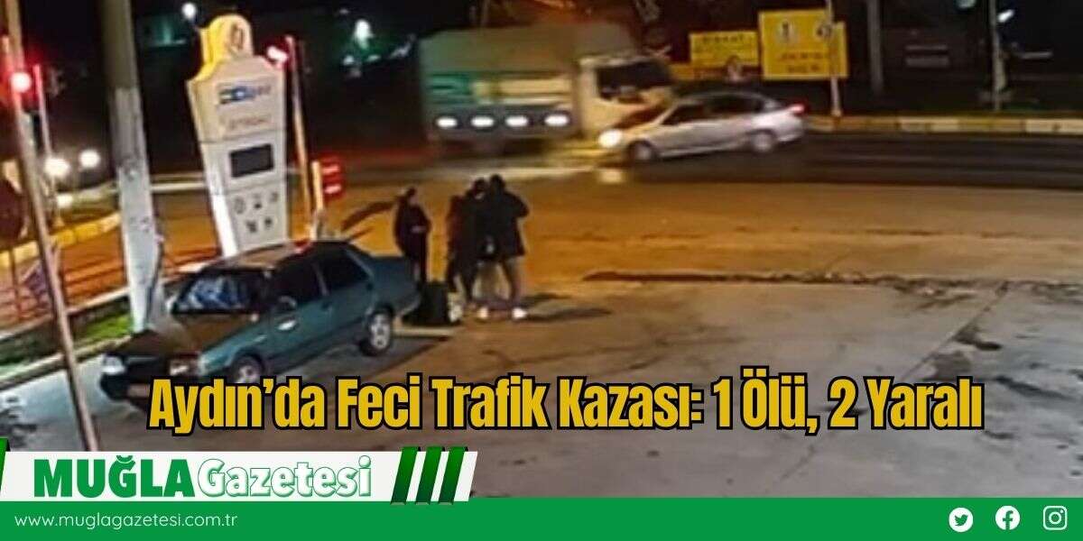 Aydın’da Feci Trafik Kazası: 1 Ölü, 2 Yaralı