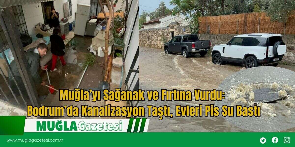 Muğla’yı Sağanak ve Fırtına Vurdu: Bodrum’da Kanalizasyon Taştı, Evleri Pis Su Bastı