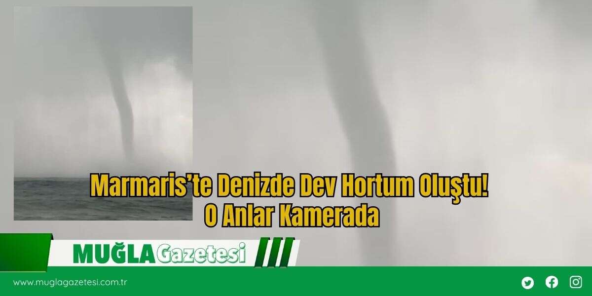 Marmaris’te Denizde Dev Hortum Oluştu! O Anlar Kamerada