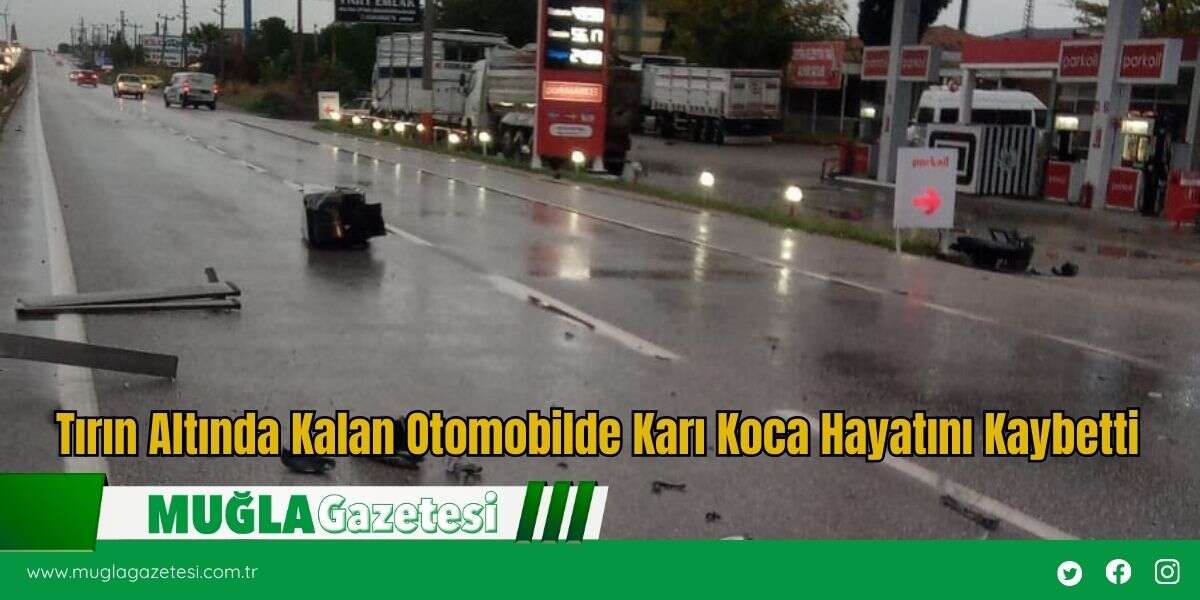 Tırın Altında Kalan Otomobilde Karı Koca Hayatını Kaybetti