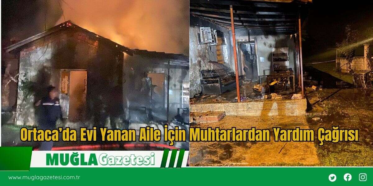 Ortaca’da Evi Yanan Aile İçin Muhtarlardan Yardım Çağrısı