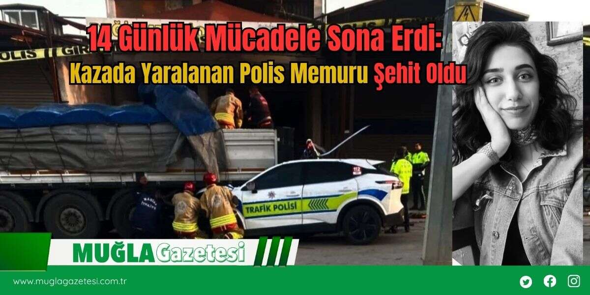 14 Günlük Mücadele Sona Erdi: Kazada Yaralanan Polis Memuru Şehit Oldu