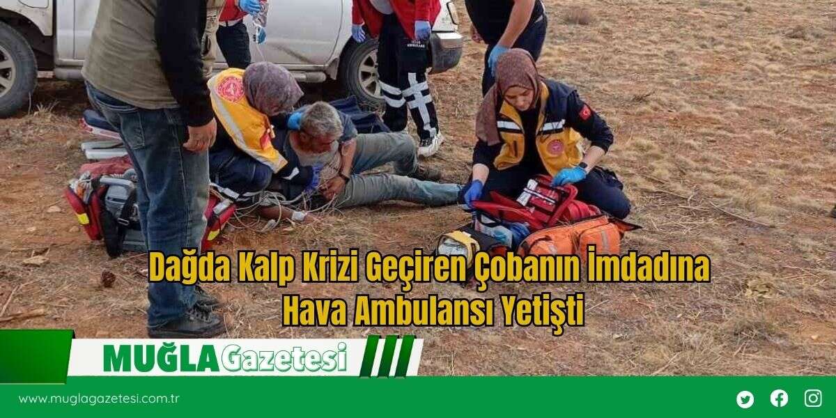 Dağda Kalp Krizi Geçiren Çobanın İmdadına Hava Ambulansı Yetişti