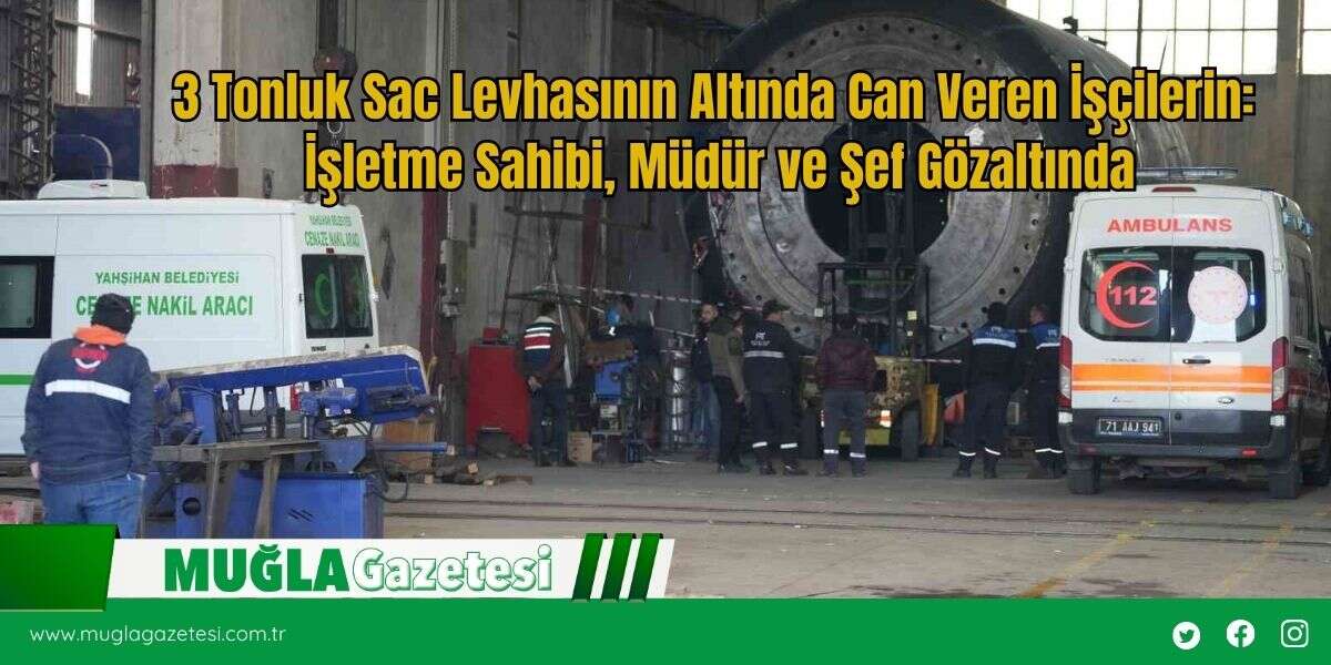 3 Tonluk Sac Levhasının Altında Can Veren İşçilerin: İşletme Sahibi, Müdür ve Şef Gözaltında