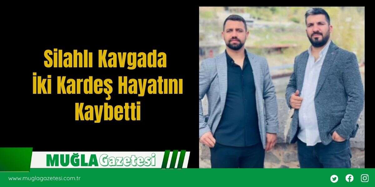 Silahlı Kavgada İki Kardeş Hayatını Kaybetti