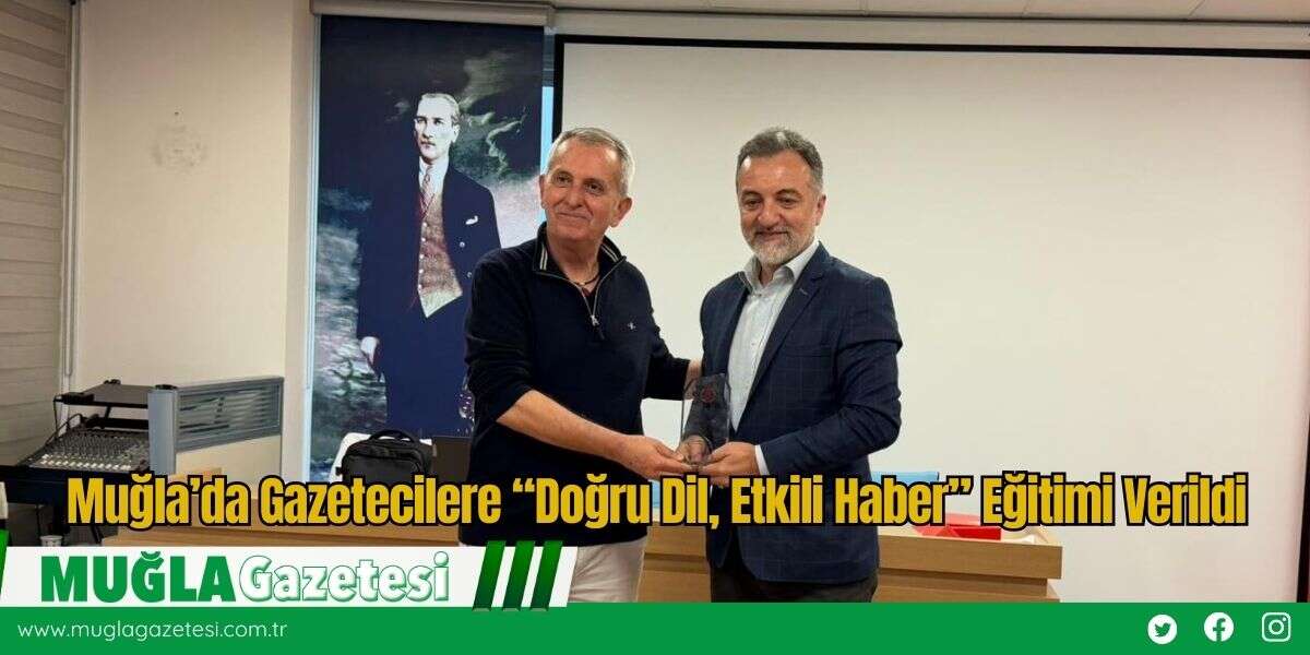 Muğla’da Gazetecilere “Doğru Dil, Etkili Haber” Eğitimi Verildi