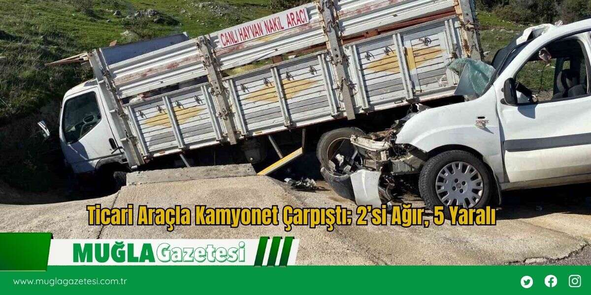 Ticari Araçla Kamyonet Çarpıştı; 2’si Ağır, 5 Yaralı