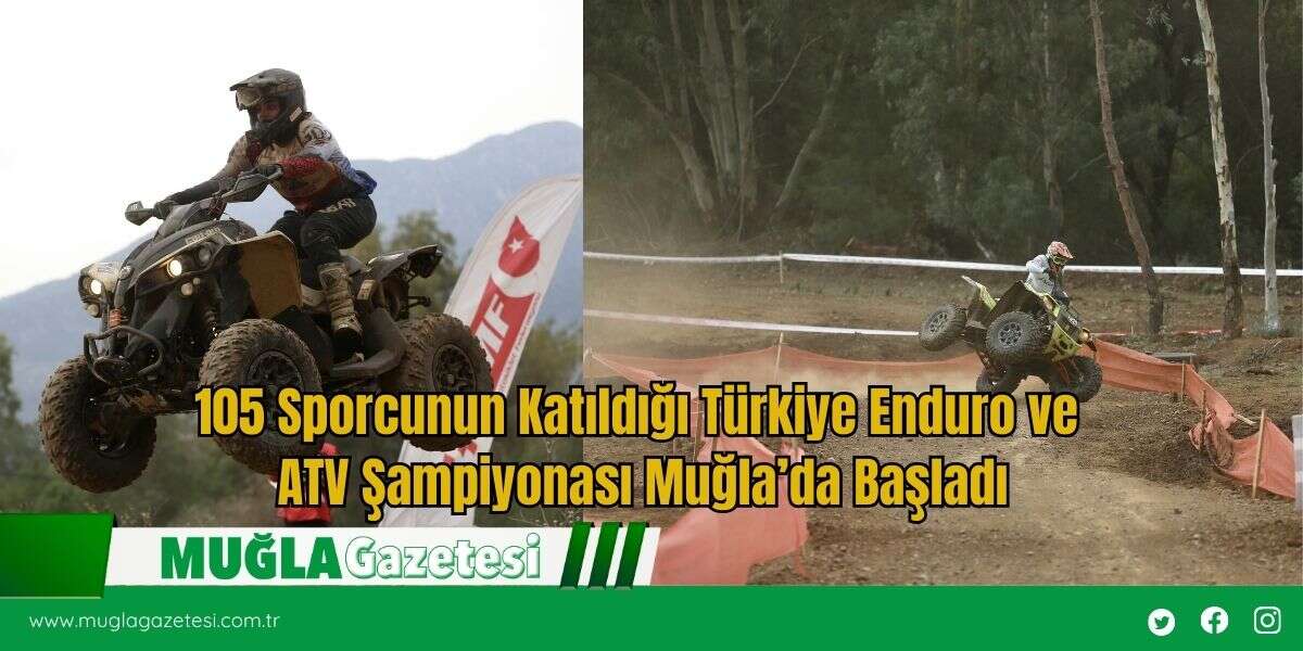 105 Sporcunun Katıldığı Türkiye Enduro ve ATV Şampiyonası Muğla’da Başladı