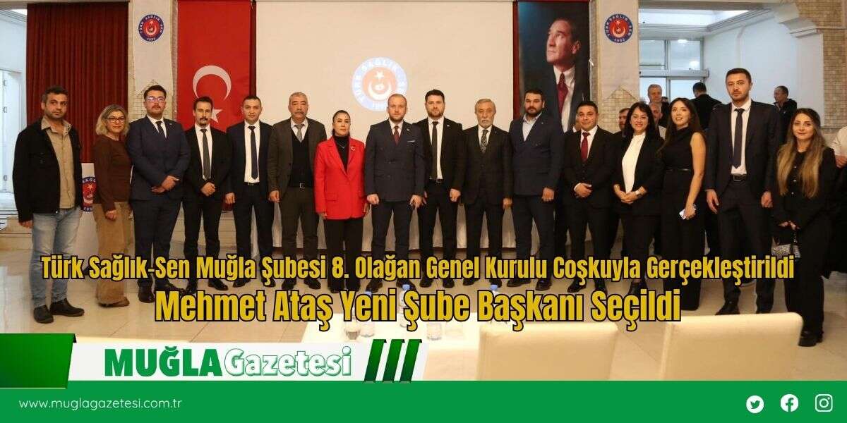 Türk Sağlık-Sen Muğla Şubesi 8. Olağan Genel Kurulu Coşkuyla Gerçekleştirildi Mehmet Ataş Yeni Şube Başkanı Seçildi