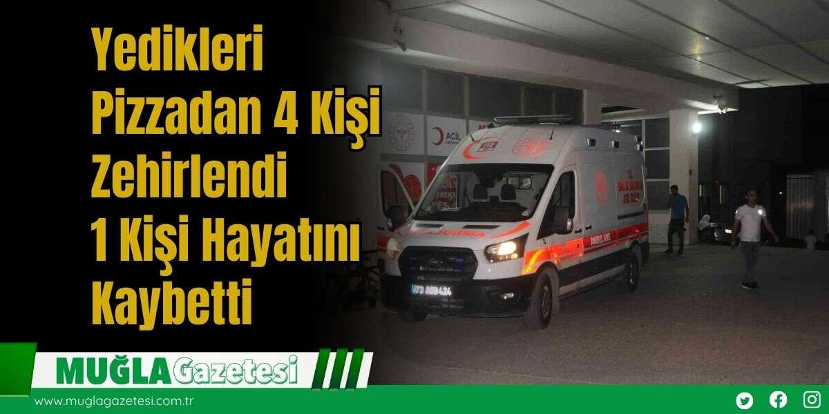 Yedikleri Pizzadan 4 Kişi Zehirlendi 1 Kişi Hayatını Kaybetti