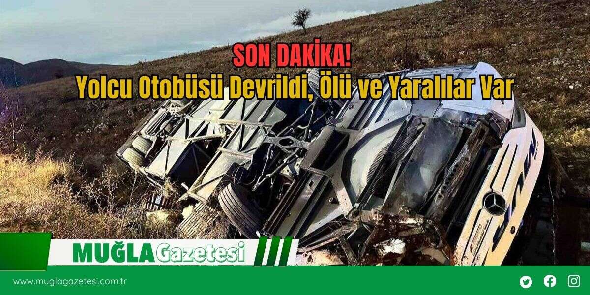 SON DAKİKA! Yolcu Otobüsü Devrildi, Ölü ve Yaralılar Var